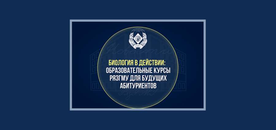 БИОЛОГИЯ В ДЕЙСТВИИ: ОБРАЗОВАТЕЛЬНЫЕ КУРСЫ РЯЗГМУ ДЛЯ БУДУЩИХ АБИТУРИЕНТОВ